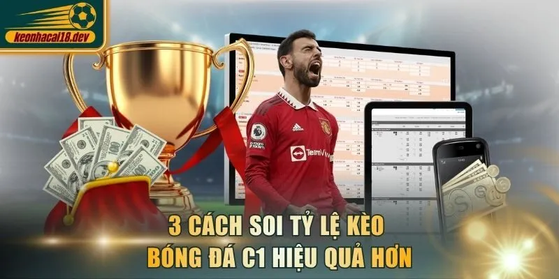 3 cách soi tỷ lệ kèo bóng đá C1 hiệu quả hơn