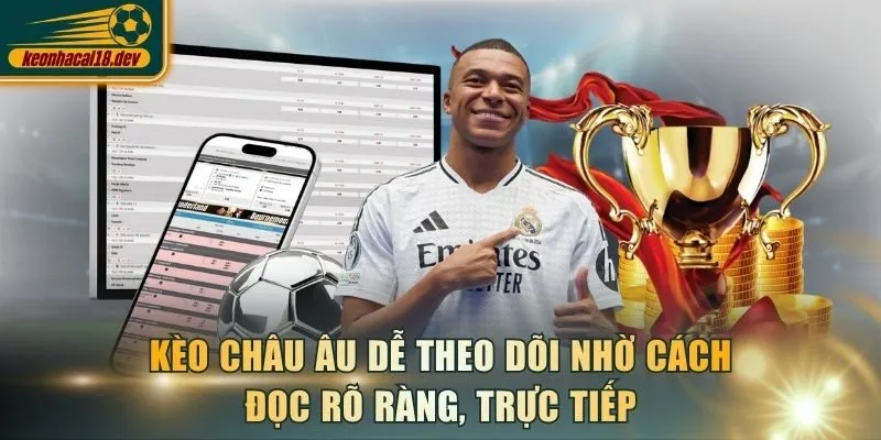 Kèo châu Âu dễ theo dõi nhờ cách đọc rõ ràng, trực tiếp